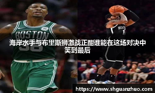 海岸水手与布里斯狮激战正酣谁能在这场对决中笑到最后